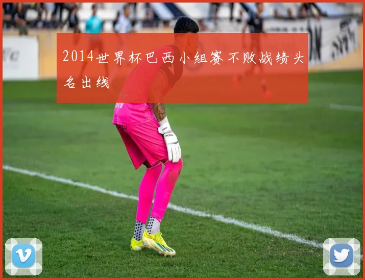 2014世界杯巴西小组赛不败战绩头名出线